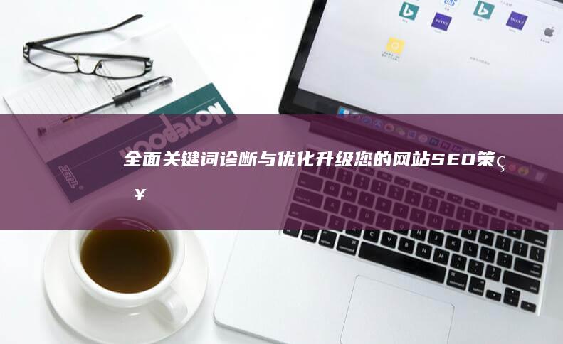 全面关键词诊断与优化：升级您的网站SEO策略